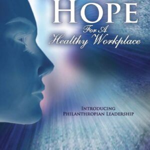 Hope For A Healthy Workplace: Introducing Philanthropian Leadership
